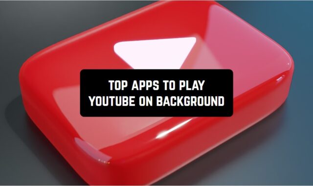 Top 10 Apps to Play Youtube on Background (Android & iOS)