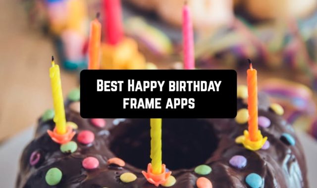 15 Best happy birthday frame apps for Android & iOS