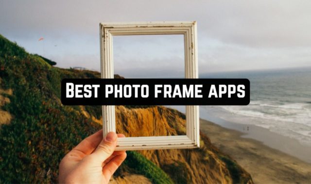 7 Best Photo Frame Apps for Android & iOS