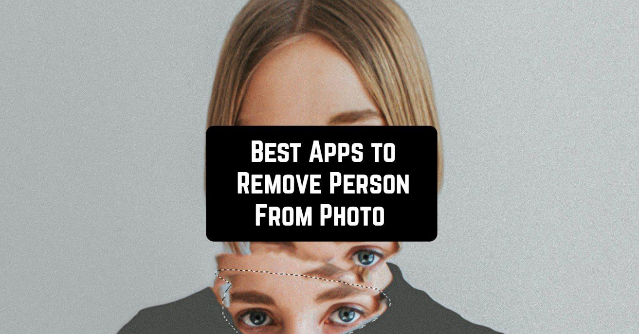 11 Best Apps to Remove Person From Photo on Android & iOS