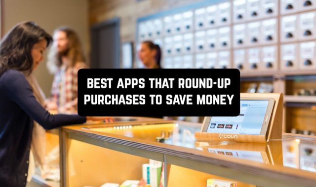 11 Best Apps That Round-Up Purchases To Save Money