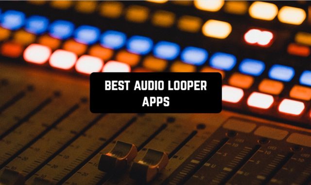 11 Best Audio Looper Apps for Android & iOS
