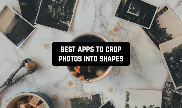 5 Best Apps to Crop Photos into Shapes (Android & iOS)
